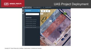Copyright 2017 Hensel Phelps and/or its affiliates. All rights reserved. Confidential and Proprietary.
UAS Project Deployment
 