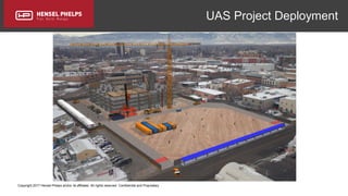 Copyright 2017 Hensel Phelps and/or its affiliates. All rights reserved. Confidential and Proprietary.
UAS Project Deployment
 