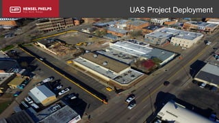 Copyright 2017 Hensel Phelps and/or its affiliates. All rights reserved. Confidential and Proprietary.
UAS Project Deployment
 
