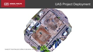 Copyright 2017 Hensel Phelps and/or its affiliates. All rights reserved. Confidential and Proprietary.
UAS Project Deployment
 