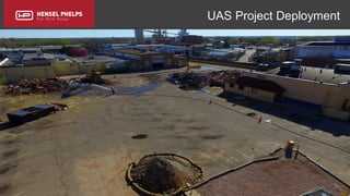Copyright 2017 Hensel Phelps and/or its affiliates. All rights reserved. Confidential and Proprietary.
UAS Project Deployment
 