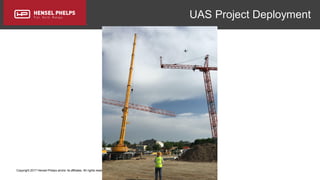 Copyright 2017 Hensel Phelps and/or its affiliates. All rights reserved. Confidential and Proprietary.
UAS Project Deployment
 