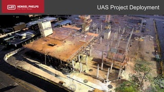 Copyright 2017 Hensel Phelps and/or its affiliates. All rights reserved. Confidential and Proprietary.
UAS Project Deployment
 