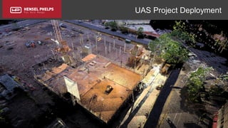Copyright 2017 Hensel Phelps and/or its affiliates. All rights reserved. Confidential and Proprietary.
UAS Project Deployment
 