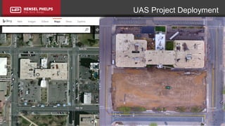 Copyright 2017 Hensel Phelps and/or its affiliates. All rights reserved. Confidential and Proprietary.
UAS Project Deployment
 