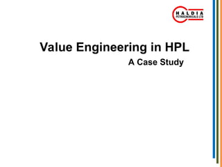 A Case Study
Value Engineering in HPL
 