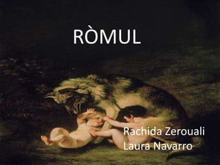 RÒMUL
RÒMUL
Rachida Zerouali
Laura Navarro
 