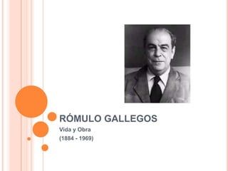 RÓMULO GALLEGOS
Vida y Obra
(1884 - 1969)
 