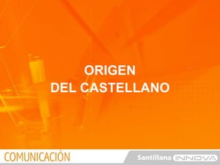 ORIGEN
DEL CASTELLANO
 