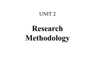 UNIT 2
Research
Methodology
 