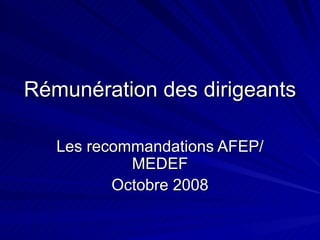 Rémunération des dirigeants Les recommandations AFEP/MEDEF Octobre 2008 