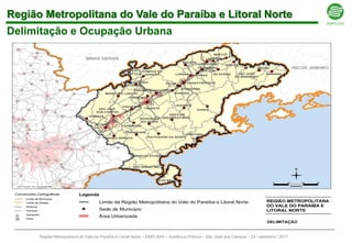 Região Metropolitana do Vale do Paraíba e Litoral Norte
Delimitação e Ocupação Urbana




      Região Metropolitana do Vale do Paraíba e Litoral Norte – EMPLASA – Audiência Pública – São José dos Campos – 23 / setembro / 2011
 