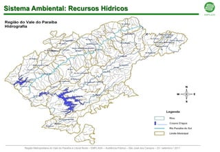 Sistema Ambiental: Recursos Hídricos




      Região Metropolitana do Vale do Paraíba e Litoral Norte – EMPLASA – Audiência Pública – São José dos Campos – 23 / setembro / 2011
 
