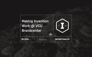 POWERED BY
Deutsch LA
Making Invention
Work @ VCU
Brandcenter
02.2014
 