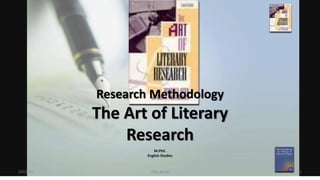 Research Methodology
The Art of Literary
Research
M.Phil.
English Studies
5/5/2022 Dilip Barad 1
 