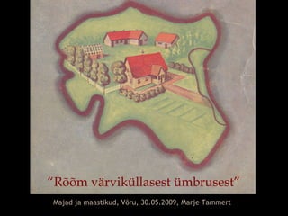 “Rõõm värviküllasest ümbrusest”
Majad ja maastikud, Võru, 30.05.2009, Marje Tammert
 