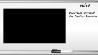 Declaração universal
dos Direitos humanos
 