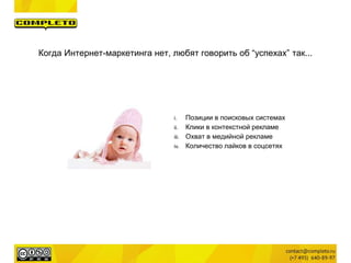 Когда Интернет-маркетинга нет, любят говорить об “успехах” так...
i. Позиции в поисковых системах
ii. Клики в контекстной рекламе
iii. Охват в медийной рекламе
iv. Количество лайков в соцсетях
 