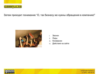 Затем приходит понимание “О, так бизнесу же нужны обращения в компанию!”
i. Звонки
ii. Лиды
iii. Конверсии
iv. Действия на сайте
 