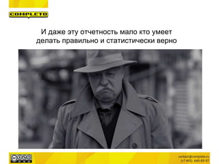 И даже эту отчетность мало кто умеет
делать правильно и статистически верно
 