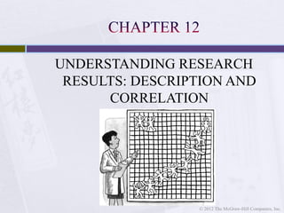 UNDERSTANDING RESEARCH
RESULTS: DESCRIPTION AND
CORRELATION
© 2012 The McGraw-Hill Companies, Inc.
 