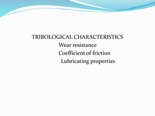 TRIBOLOGICAL CHARACTERISTICS
Wear resistance
Coefficient of friction
Lubricating properties
 