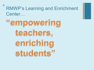 +
    RMWP’s Learning and Enrichment
    Center…
 