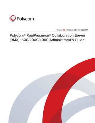[Type the document title] 
 
Polycom® RealPresence 
® Collaboration Server 
(RMX) 1500/2000/4000 Administrator’s Guide 
Version 8.2 | October 2013 | DOC2734A 
Polycom Document Title 1 
 