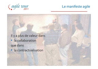 Le manifeste agile




Il y a plus de valeur dans
• la collaboration
que dans
• la contractualisation
 