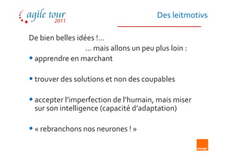 Des leitmotivs

De bien belles idées !...
                  … mais allons un peu plus loin :
• apprendre en marchant

• trouver des solutions et non des coupables

• accepter l’imperfection de l’humain, mais miser
 sur son intelligence (capacité d’adaptation)

• « rebranchons nos neurones ! »
 