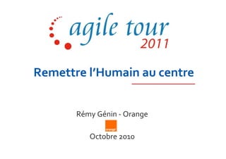 Remettre l’Humain au centre


       Rémy Génin - Orange

          Octobre 2010
 