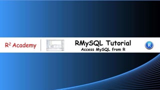 www.r-
R2 Academy RMySQL Tutorial
Access MySQL from R
 