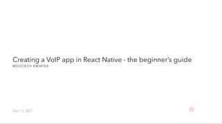 Creating a VoIP app in React Native - the beginner’s guide
WOJCIECH KWIATEK
Sep 1-2, 2021
 