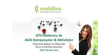 OTS Platformu ile
Akıllı Kampanyalar & Aktiviteler
Elektronik Dağıtım ve Ödemede
Öncü ve Yenilikçi Çözümler
2010 ‘dan Bu Yana
 