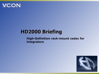 HD2000 Briefing High-Definition rack-mount codec for integrators 