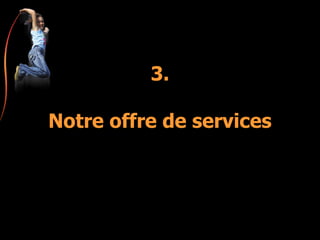 3. Notre offre de services 