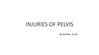 INJURIES OF PELVIS
- By Roll No : 41,42
 