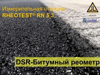 Измерительная станция
RHEOTEST® RN 5.3
DSR-Битумный реометр
 