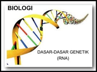 BIOLOGI
DASAR-DASAR GENETIK
(RNA)
 