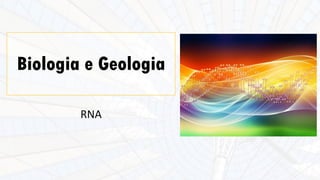 Biologia e Geologia
RNA
 