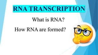 RNA TRANSCRIPTION
What is RNA?
 