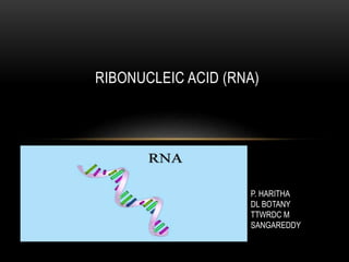 RIBONUCLEIC ACID (RNA)
P. HARITHA
DL BOTANY
TTWRDC M
SANGAREDDY
 