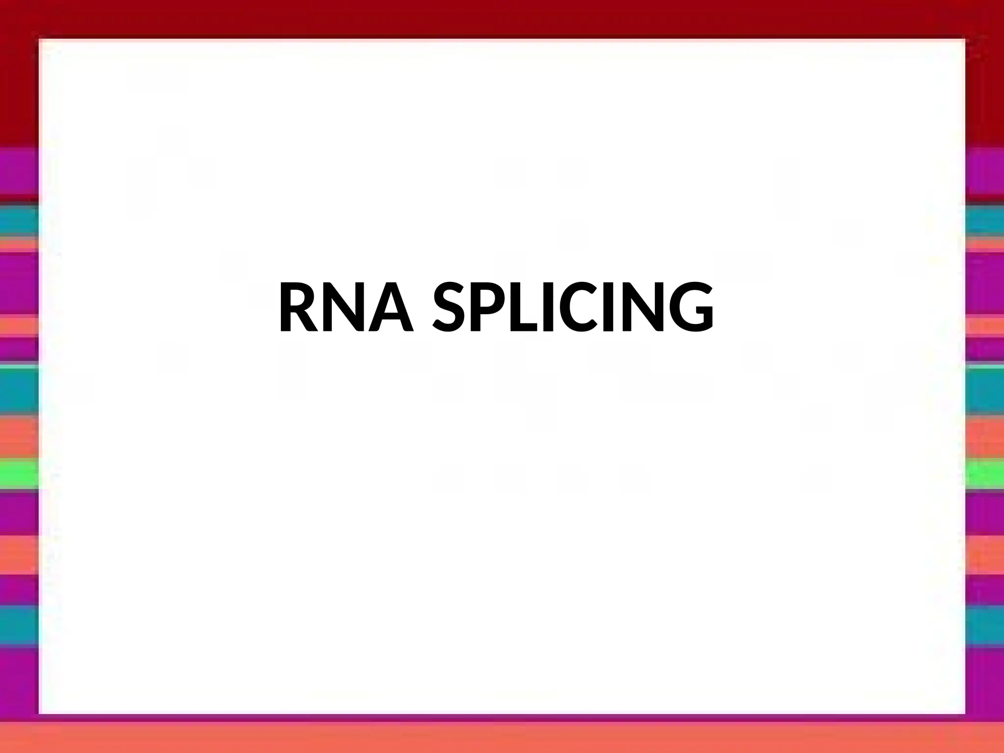 RNA SPLICING
 