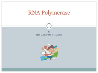 &  HIS BAND OF BITCHES RNA Polymerase 