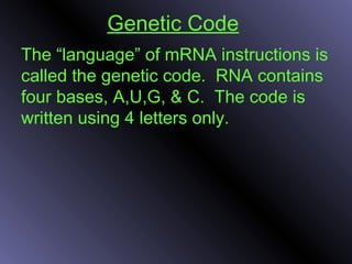 Genetic Code
The “language” of mRNA instructions is
called the genetic code. RNA contains
four bases, A,U,G, & C. The code is
written using 4 letters only.
 