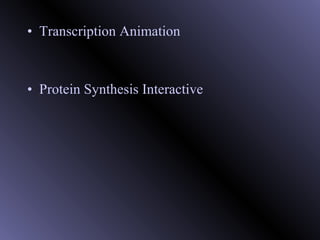 • Transcription Animation
• Protein Synthesis Interactive
 