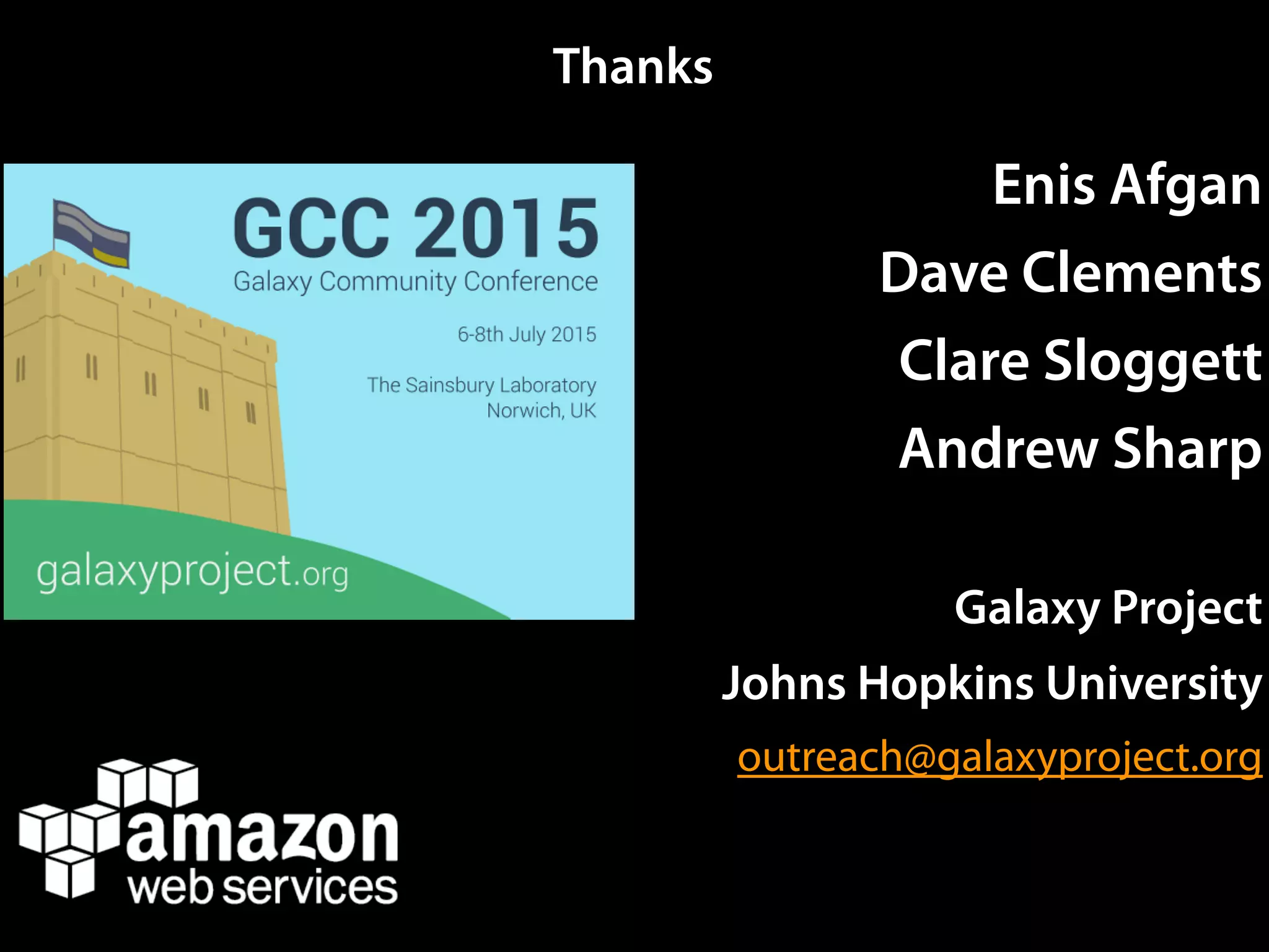 Thanks
Enis Afgan
Dave Clements
Clare Sloggett
Andrew Sharp
Galaxy Project
Johns Hopkins University
outreach@galaxyproject.org
 