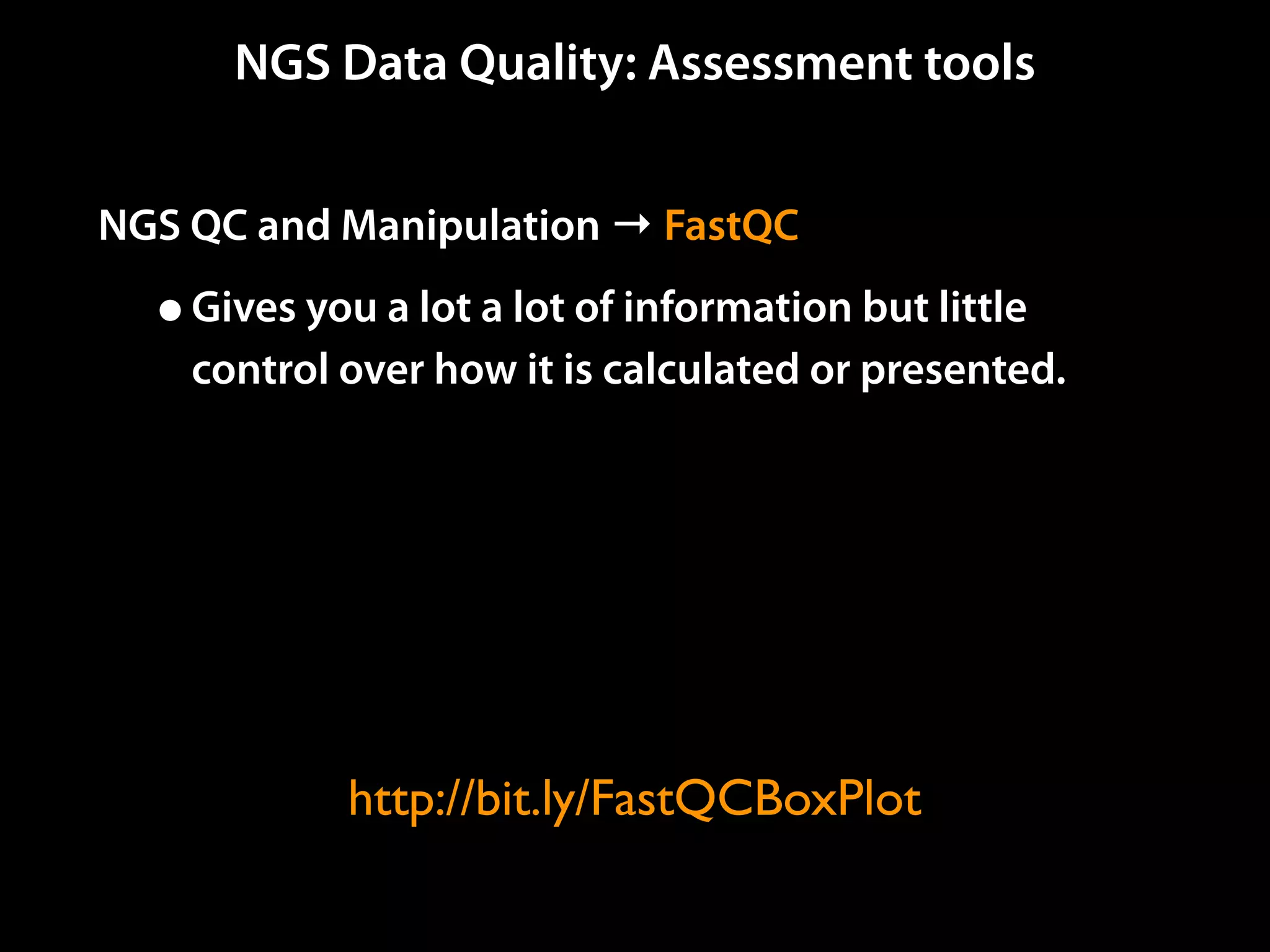 NGS Data Quality: Assessment tools
NGS QC and Manipulation → FastQC
•Gives you a lot a lot of information but little
control over how it is calculated or presented.
http://bit.ly/FastQCBoxPlot
 