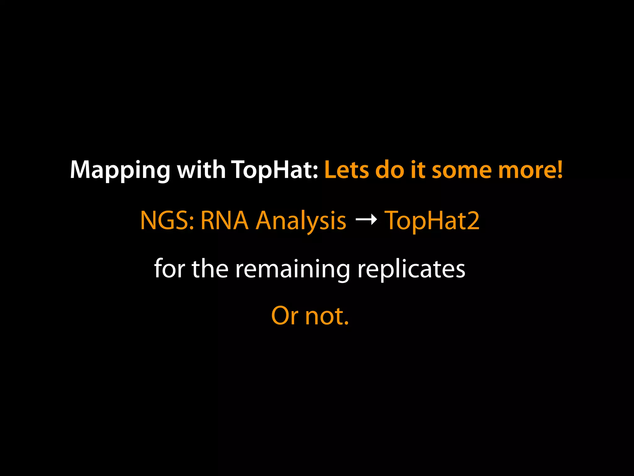 NGS: RNA Analysis → TopHat2
for the remaining replicates
Or not.
Mapping with TopHat: Lets do it some more!
 
