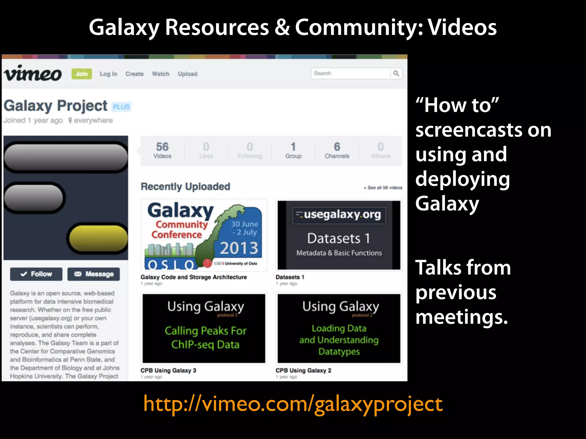 Galaxy Resources & Community: Videos
“How to”
screencasts on
using and
deploying
Galaxy
Talks from
previous
meetings.
http://vimeo.com/galaxyproject
 